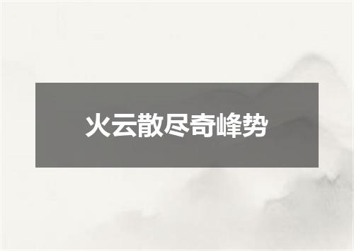 火云散尽奇峰势