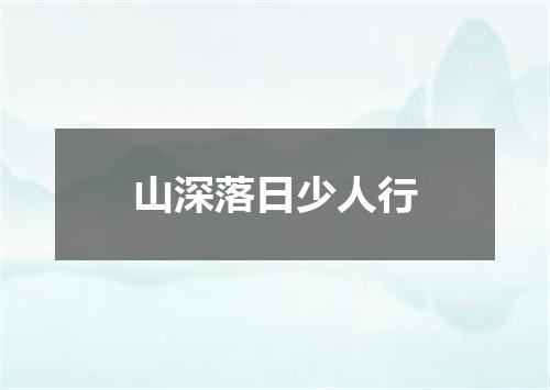 山深落日少人行