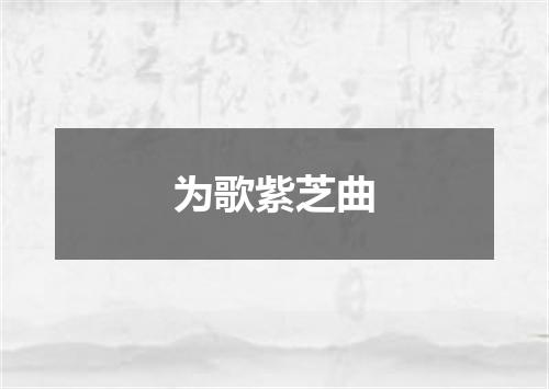为歌紫芝曲