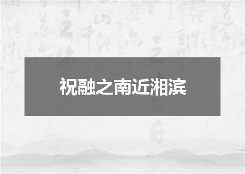 祝融之南近湘滨