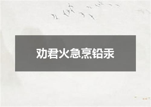 劝君火急烹铅汞