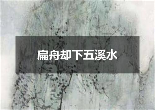 扁舟却下五溪水
