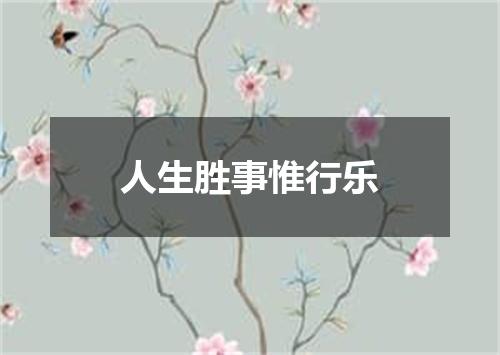 人生胜事惟行乐