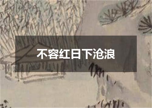 不容红日下沧浪