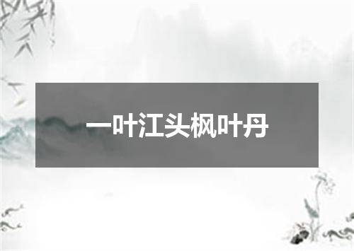 一叶江头枫叶丹