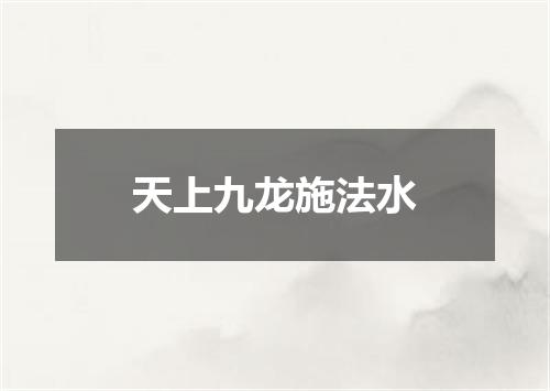 天上九龙施法水