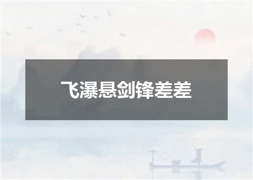 飞瀑悬剑锋差差