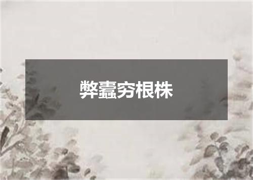 弊蠹穷根株
