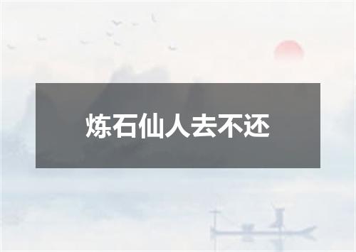 炼石仙人去不还