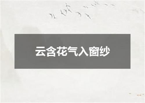 云含花气入窗纱