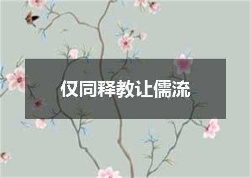 仅同释教让儒流