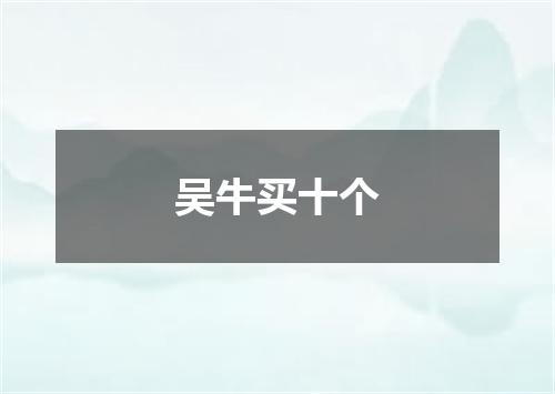 吴牛买十个