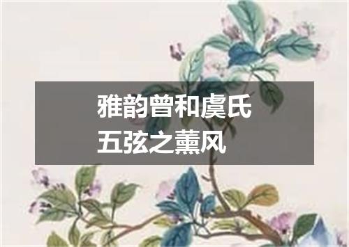 雅韵曾和虞氏五弦之薰风