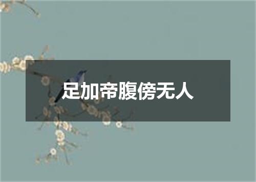 足加帝腹傍无人