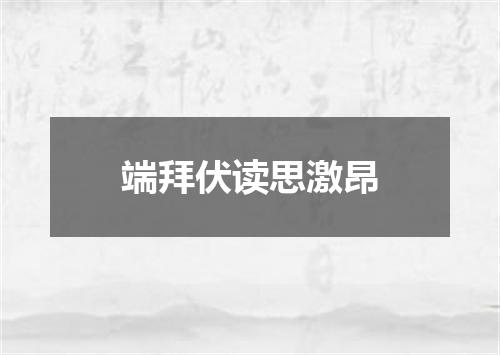 端拜伏读思激昂