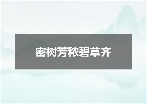 密树芳秾碧草齐