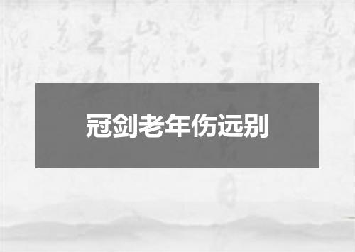 冠剑老年伤远别