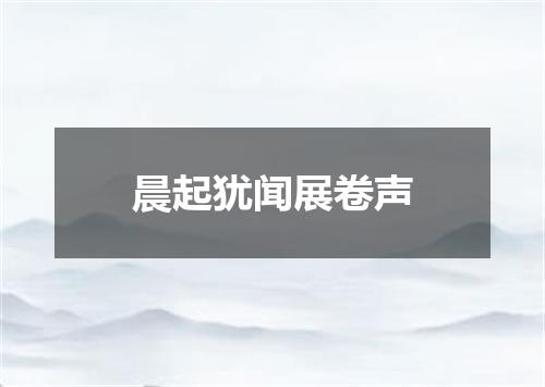 晨起犹闻展卷声