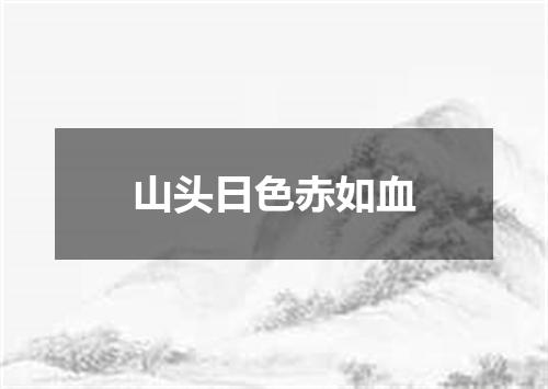 山头日色赤如血