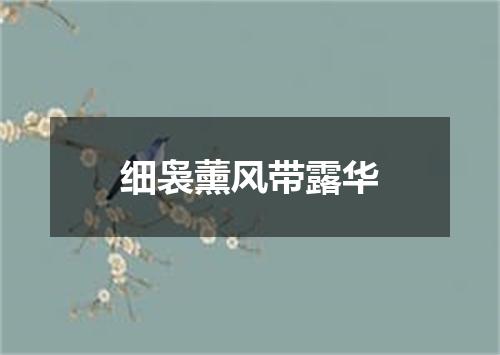 细袅薰风带露华