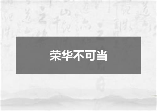 荣华不可当