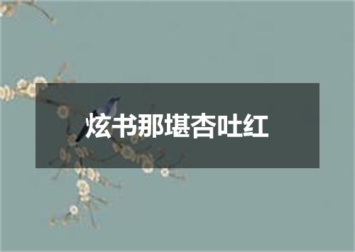 炫书那堪杏吐红