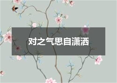 对之气思自潇洒