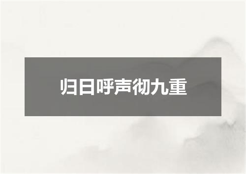 归日呼声彻九重