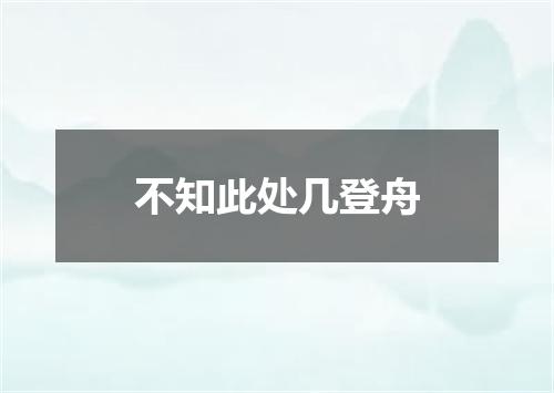 不知此处几登舟