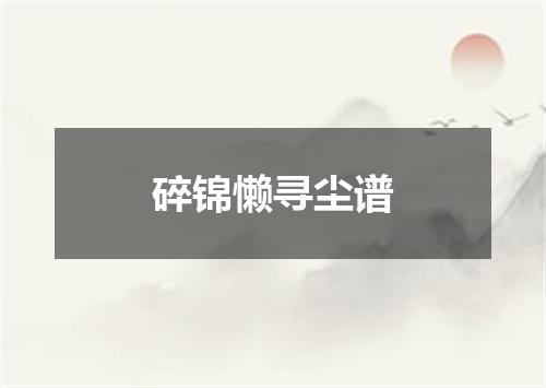碎锦懒寻尘谱