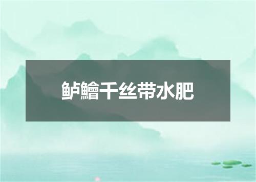 鲈鱠千丝带水肥