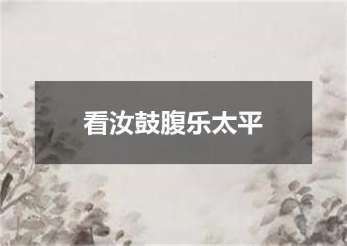 看汝鼓腹乐太平