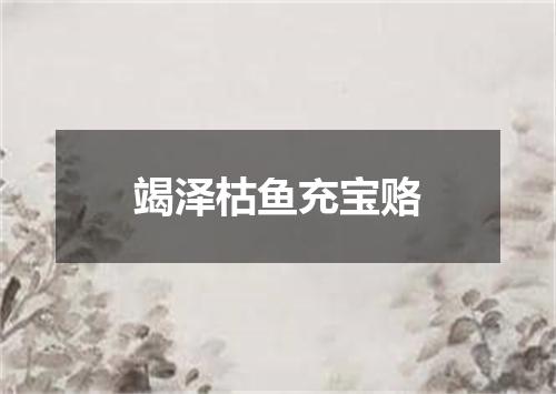 竭泽枯鱼充宝赂