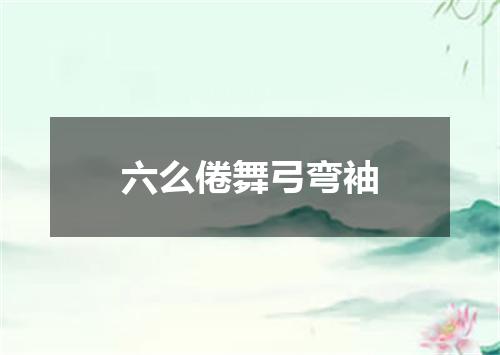 六么倦舞弓弯袖