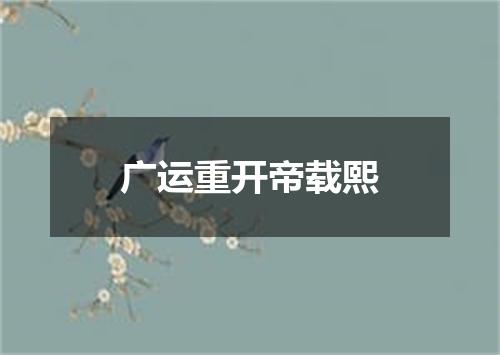 广运重开帝载熙