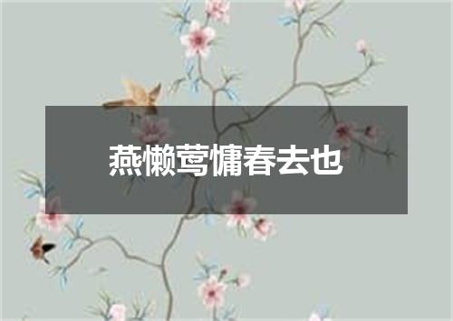 燕懒莺慵春去也