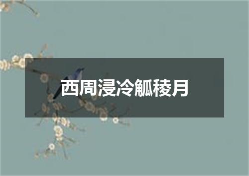西周浸冷觚稜月