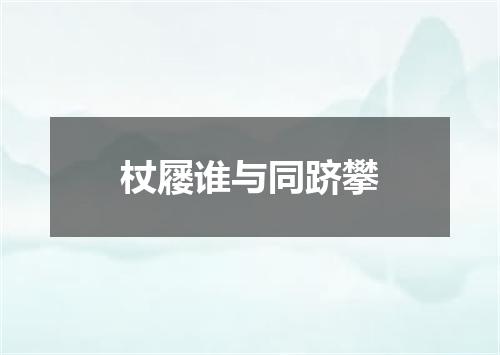 杖屦谁与同跻攀
