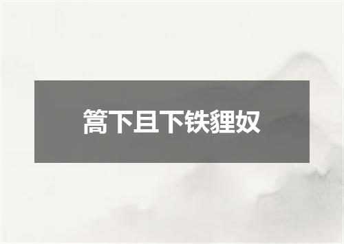 篙下且下铁貍奴
