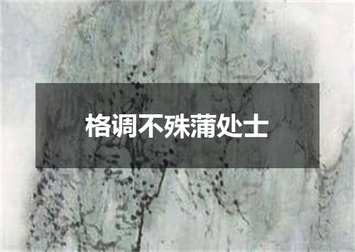 格调不殊蒲处士