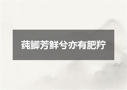 莼鲫芳鲜兮亦有肥羜