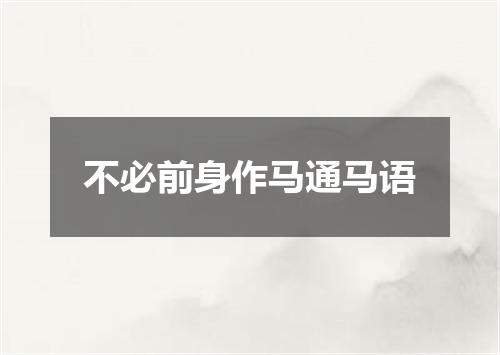 不必前身作马通马语