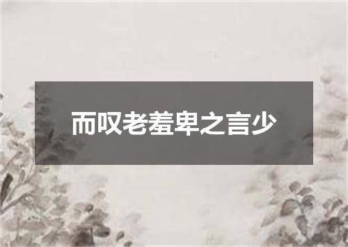 而叹老羞卑之言少