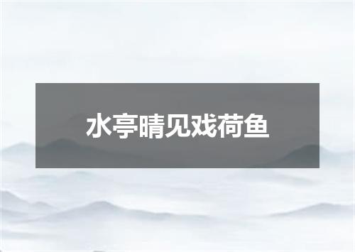 水亭晴见戏荷鱼