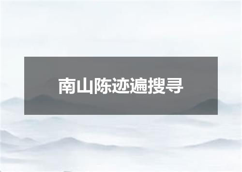 南山陈迹遍搜寻