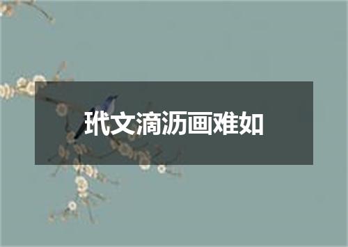 玳文滴沥画难如