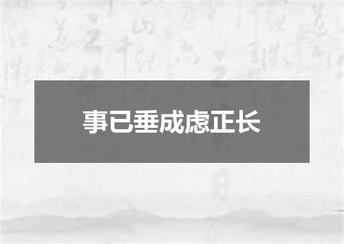 事已垂成虑正长