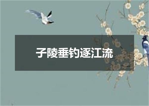 子陵垂钓逐江流