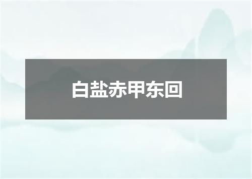 白盐赤甲东回