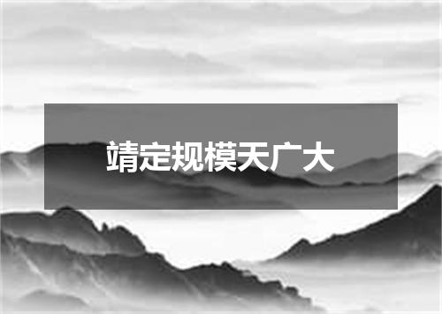 靖定规模天广大